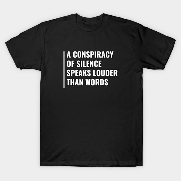 Conspiracy of Silence Speaks Louder Than Words T-Shirt by kamodan